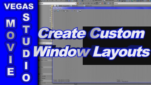 How to Create Custom Window Layouts in Sony Vegas Movie Studio HD Platinum