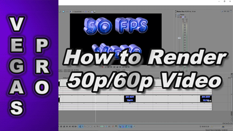 How to Render 50p or 60p Video using Sony Vegas Pro